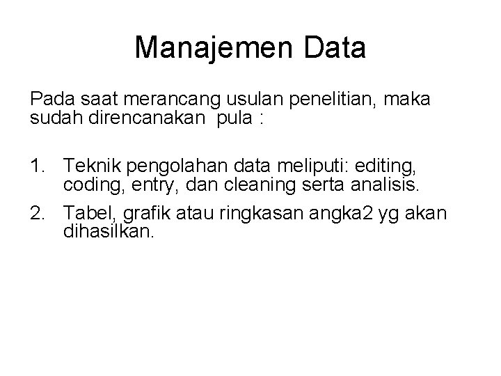 Manajemen Data Pada saat merancang usulan penelitian, maka sudah direncanakan pula : 1. Teknik