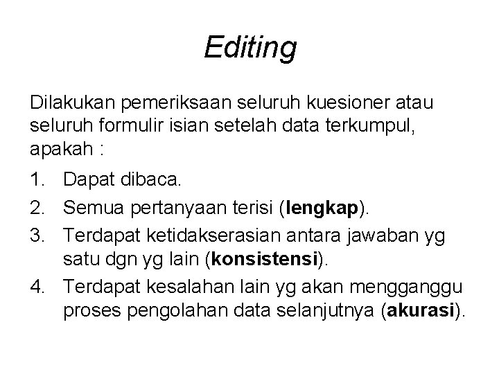 Editing Dilakukan pemeriksaan seluruh kuesioner atau seluruh formulir isian setelah data terkumpul, apakah :