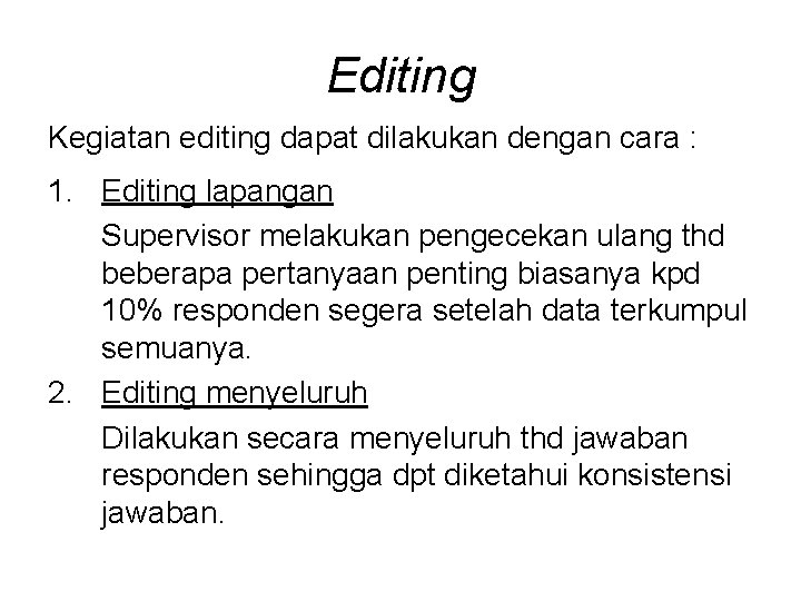 Editing Kegiatan editing dapat dilakukan dengan cara : 1. Editing lapangan Supervisor melakukan pengecekan