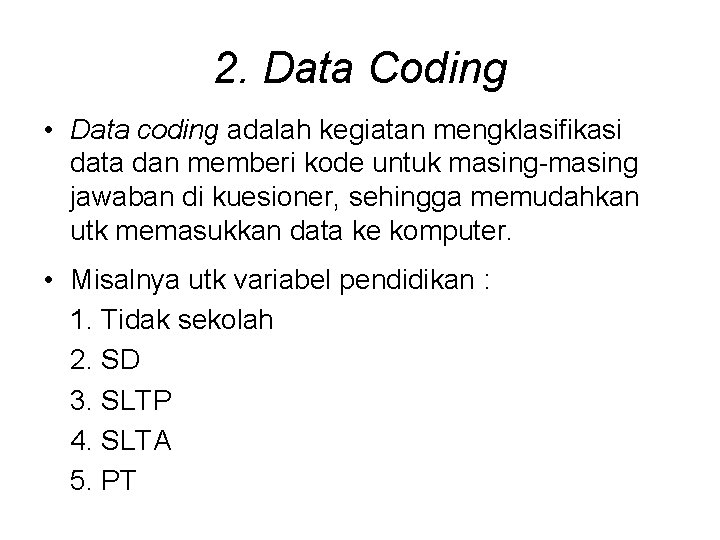 2. Data Coding • Data coding adalah kegiatan mengklasifikasi data dan memberi kode untuk