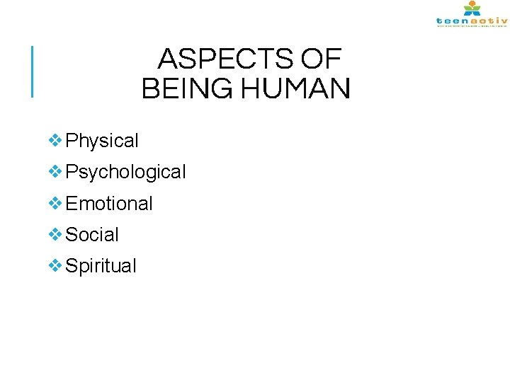 ASPECTS OF BEING HUMAN ❖Physical ❖Psychological ❖Emotional ❖Social ❖Spiritual 