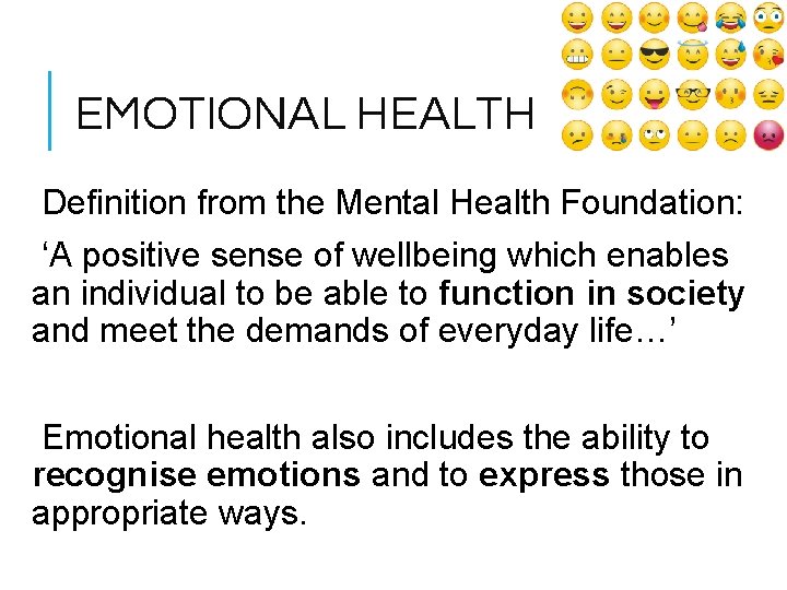 EMOTIONAL HEALTH Definition from the Mental Health Foundation: ‘A positive sense of wellbeing which