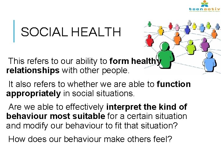 SOCIAL HEALTH This refers to our ability to form healthy relationships with other people.