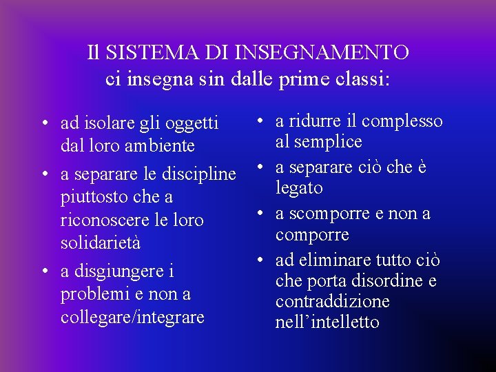 Il SISTEMA DI INSEGNAMENTO ci insegna sin dalle prime classi: • ad isolare gli