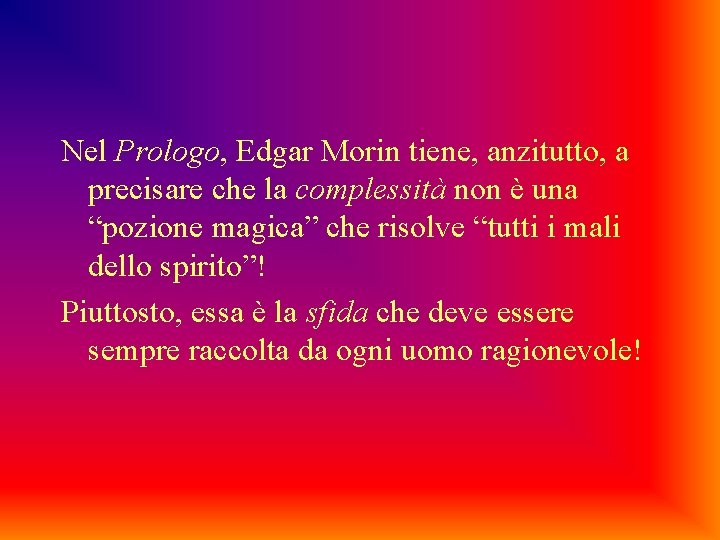 Nel Prologo, Edgar Morin tiene, anzitutto, a precisare che la complessità non è una