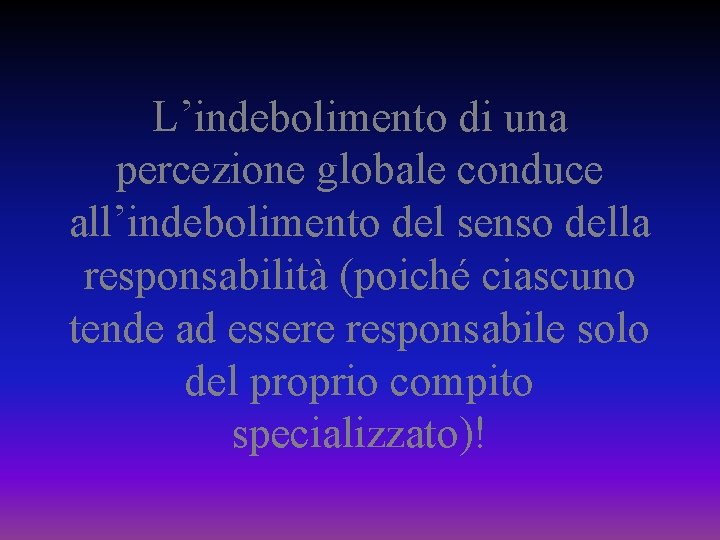 L’indebolimento di una percezione globale conduce all’indebolimento del senso della responsabilità (poiché ciascuno tende