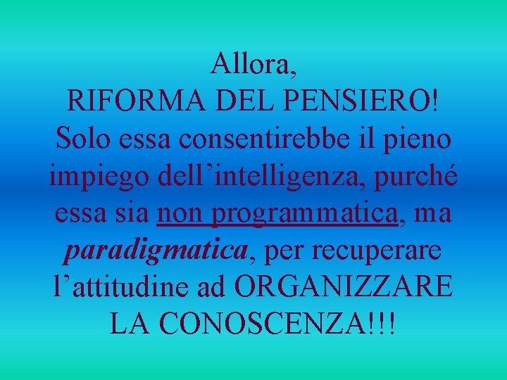 Allora, RIFORMA DEL PENSIERO! Solo essa consentirebbe il pieno impiego dell’intelligenza, purché essa sia