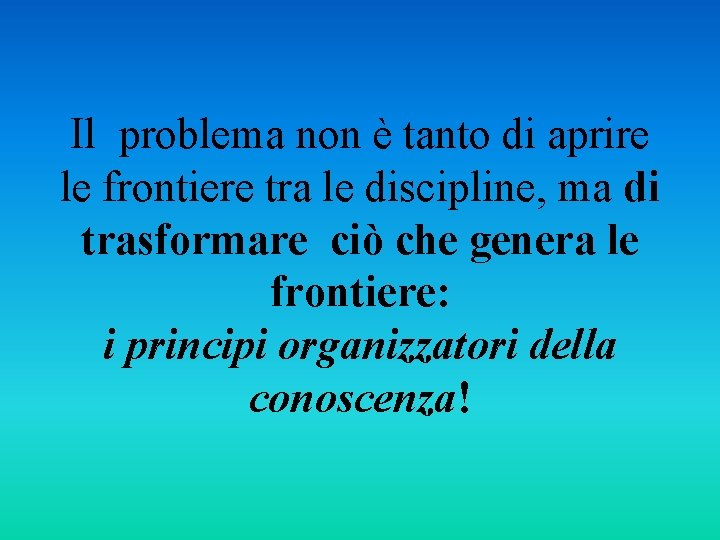 Il problema non è tanto di aprire le frontiere tra le discipline, ma di