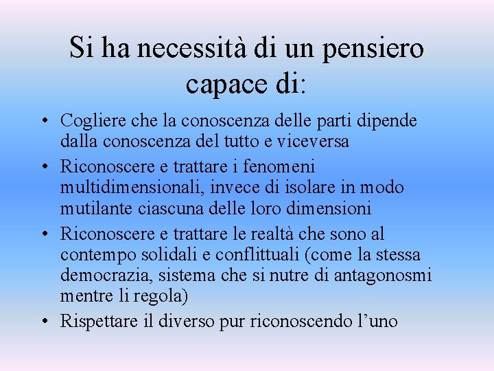 Si ha necessità di un pensiero capace di: • Cogliere che la conoscenza delle