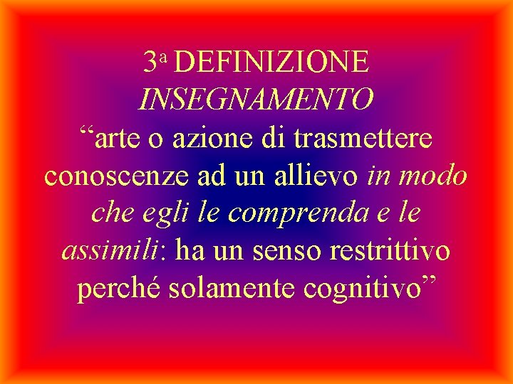 3 a DEFINIZIONE INSEGNAMENTO “arte o azione di trasmettere conoscenze ad un allievo in