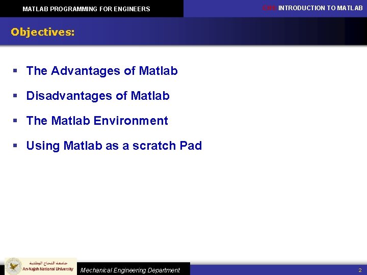 MATLAB PROGRAMMING FOR ENGINEERS CH 1: INTRODUCTION TO MATLAB Objectives: § The Advantages of