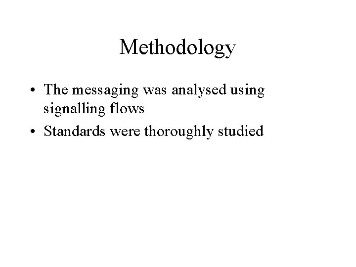 Methodology • The messaging was analysed using signalling flows • Standards were thoroughly studied