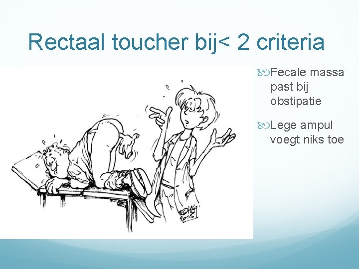 Rectaal toucher bij< 2 criteria Fecale massa past bij obstipatie Lege ampul voegt niks