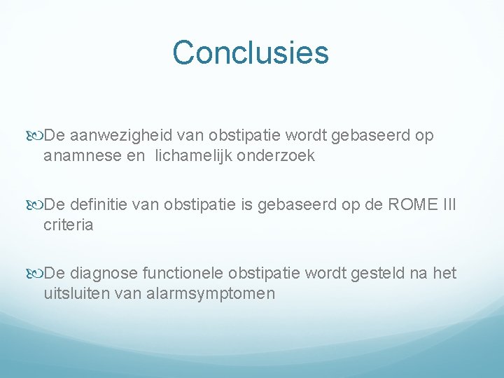 Conclusies De aanwezigheid van obstipatie wordt gebaseerd op anamnese en lichamelijk onderzoek De definitie