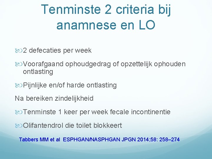 Tenminste 2 criteria bij anamnese en LO 2 defecaties per week Voorafgaand ophoudgedrag of