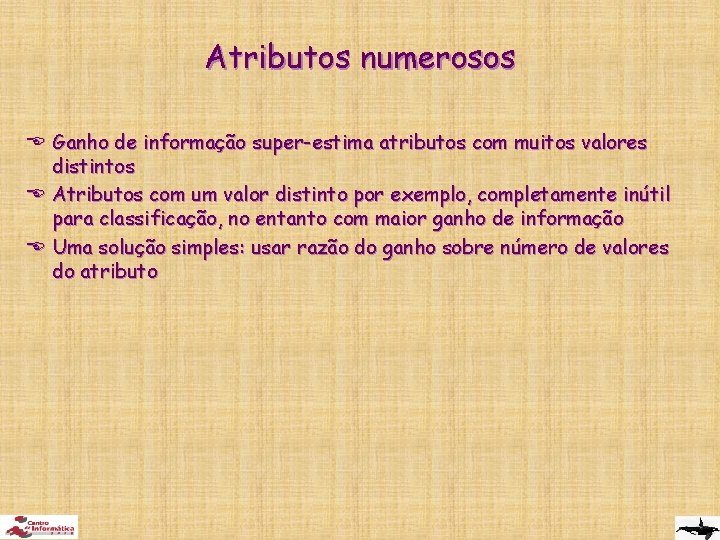 Atributos numerosos E Ganho de informação super-estima atributos com muitos valores distintos E Atributos