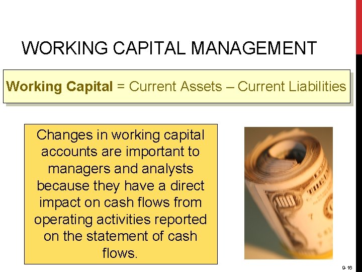 WORKING CAPITAL MANAGEMENT Working Capital = Current Assets – Current Liabilities Changes in working