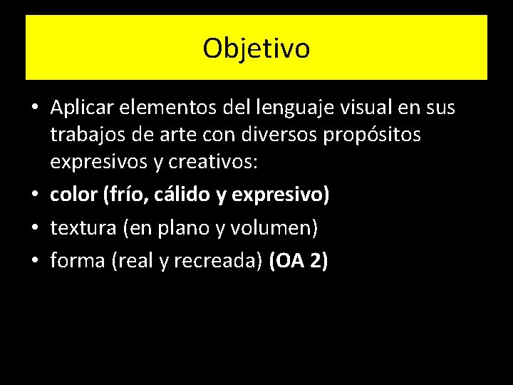 Objetivo • Aplicar elementos del lenguaje visual en sus trabajos de arte con diversos