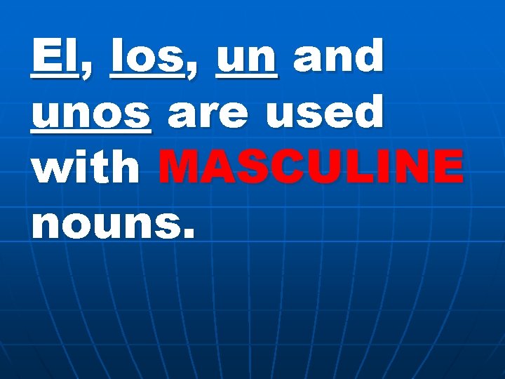 El, los, un and unos are used with MASCULINE nouns. 