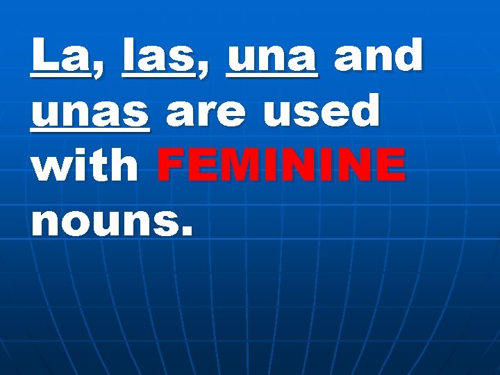 La, las, una and unas are used with FEMININE nouns. 