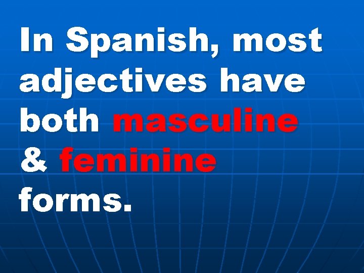 In Spanish, most adjectives have both masculine & feminine forms. 