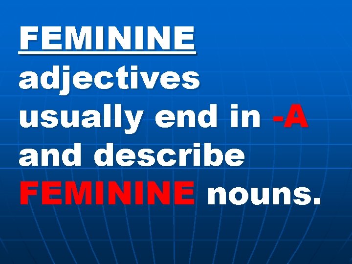 FEMININE adjectives usually end in -A and describe FEMININE nouns. 
