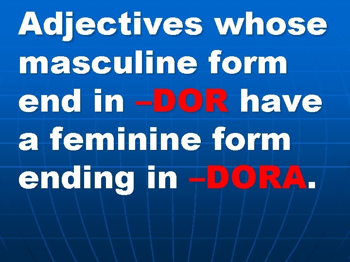 Adjectives whose masculine form end in –DOR have a feminine form ending in –DORA.
