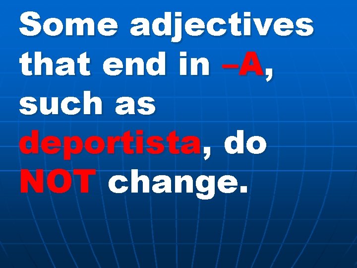 Some adjectives that end in –A, such as deportista, do NOT change. 