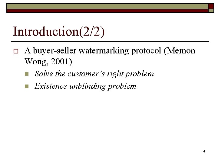 Introduction(2/2) o A buyer-seller watermarking protocol (Memon Wong, 2001) n n Solve the customer’s