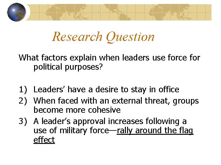 Research Question What factors explain when leaders use force for political purposes? 1) Leaders’
