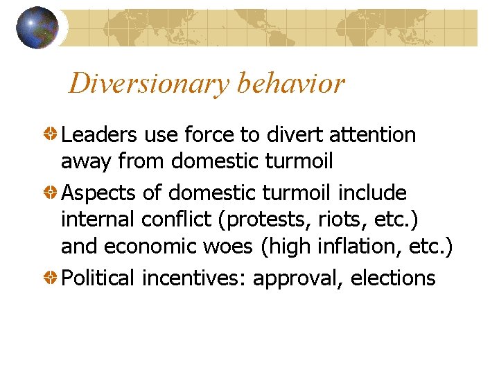 Diversionary behavior Leaders use force to divert attention away from domestic turmoil Aspects of