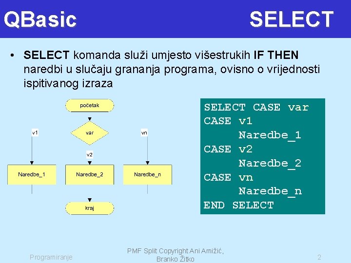 QBasic SELECT • SELECT komanda služi umjesto višestrukih IF THEN naredbi u slučaju grananja