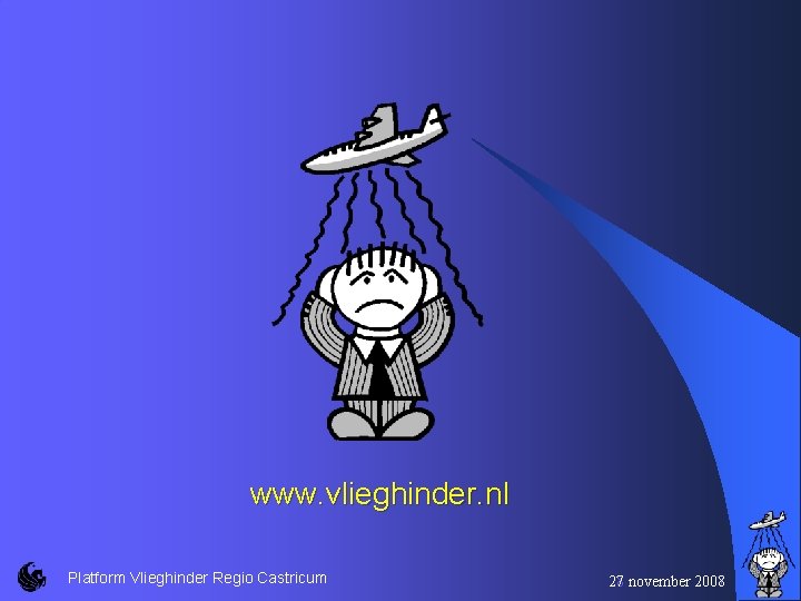 www. vlieghinder. nl Platform Vlieghinder Regio Castricum 28 november 2008 27 2007 