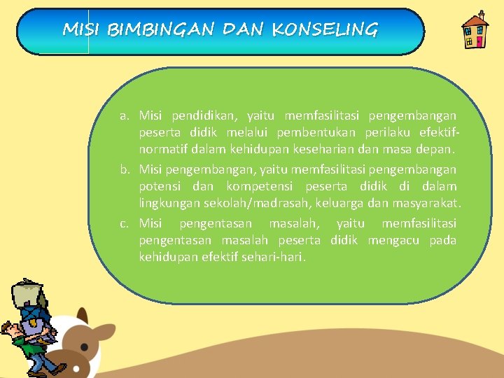 MISI BIMBINGAN DAN KONSELING a. Misi pendidikan, yaitu memfasilitasi pengembangan peserta didik melalui pembentukan