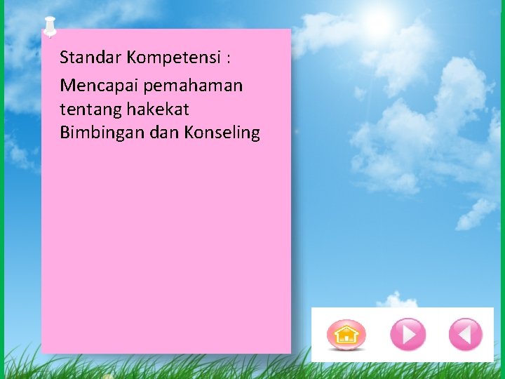 Standar Kompetensi : Mencapai pemahaman tentang hakekat Bimbingan dan Konseling 