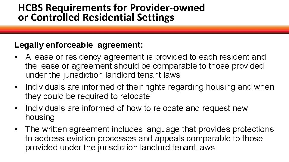 HCBS Requirements for Provider-owned or Controlled Residential Settings Legally enforceable agreement: • A lease