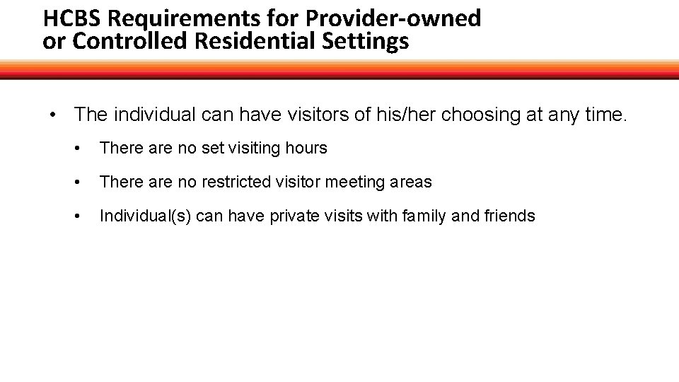 HCBS Requirements for Provider-owned or Controlled Residential Settings • The individual can have visitors