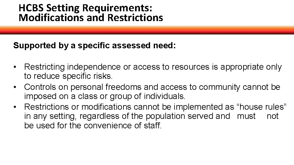 HCBS Setting Requirements: Modifications and Restrictions Supported by a specific assessed need: • Restricting