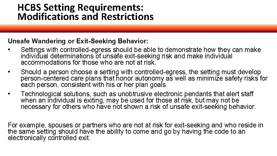 HCBS Setting Requirements: Modifications and Restrictions Unsafe Wandering or Exit-Seeking Behavior: • Settings with