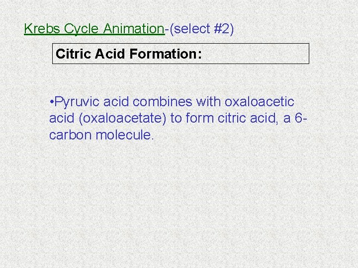 Krebs Cycle Animation-(select #2) Citric Acid Formation: • Pyruvic acid combines with oxaloacetic acid