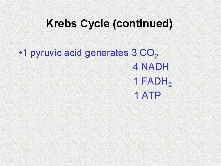 Krebs Cycle (continued) • 1 pyruvic acid generates 3 CO 2 4 NADH 1