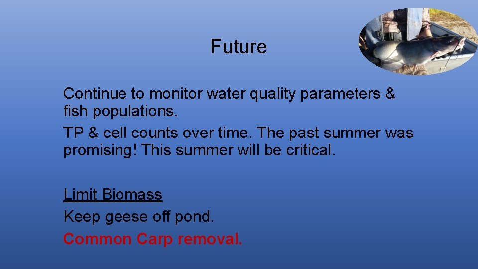 Future Continue to monitor water quality parameters & fish populations. TP & cell counts