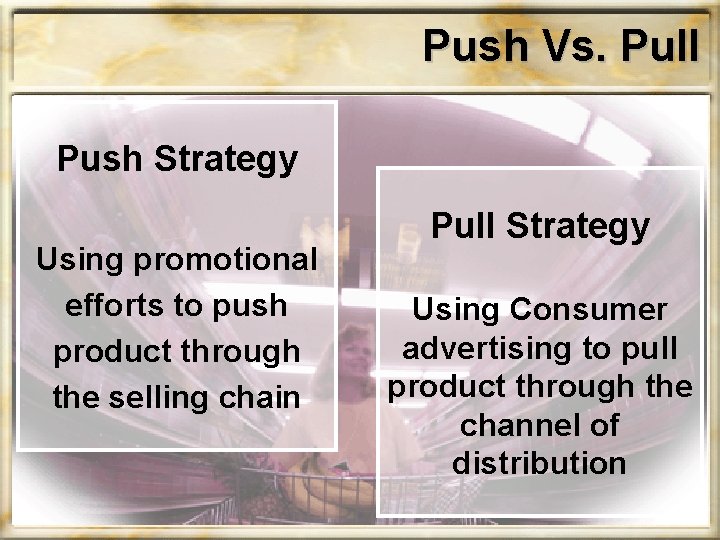 Push Vs. Pull Push Strategy Using promotional efforts to push product through the selling