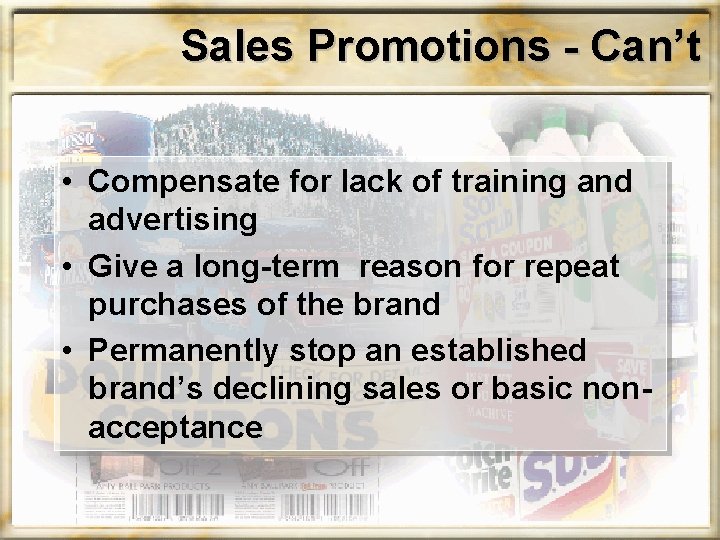Sales Promotions - Can’t • Compensate for lack of training and advertising • Give
