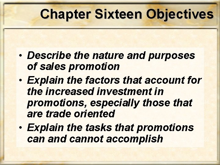 Chapter Sixteen Objectives • Describe the nature and purposes of sales promotion • Explain