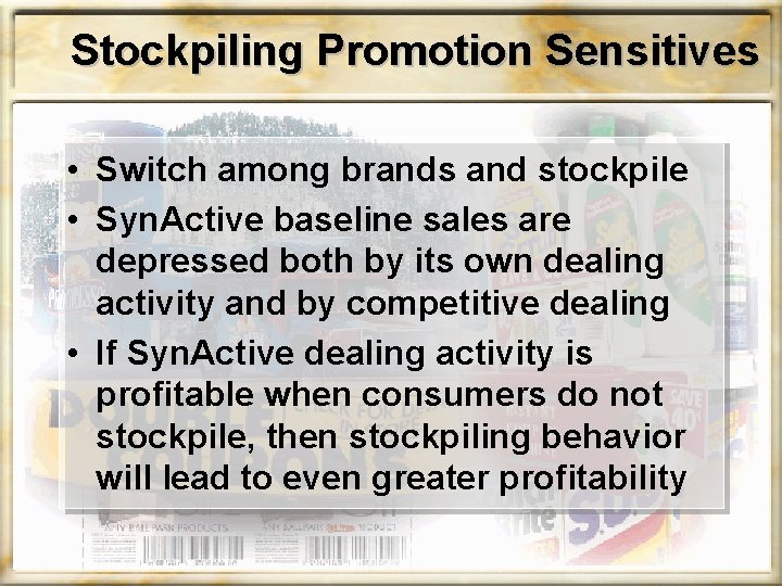 Stockpiling Promotion Sensitives • Switch among brands and stockpile • Syn. Active baseline sales