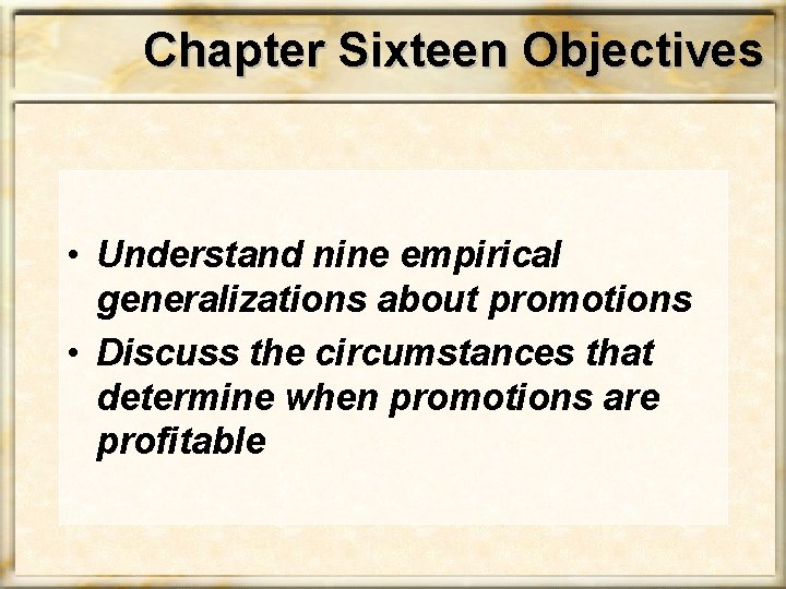 Chapter Sixteen Objectives • Understand nine empirical generalizations about promotions • Discuss the circumstances