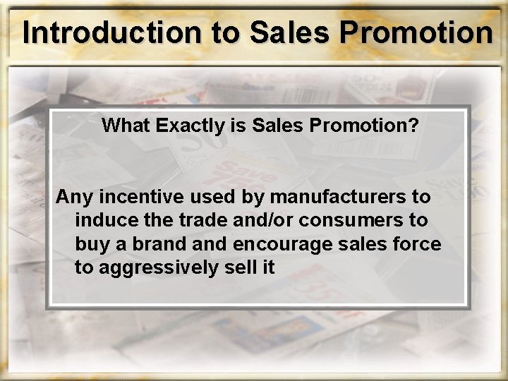 Introduction to Sales Promotion What Exactly is Sales Promotion? Any incentive used by manufacturers