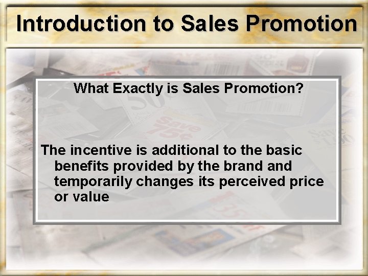 Introduction to Sales Promotion What Exactly is Sales Promotion? The incentive is additional to