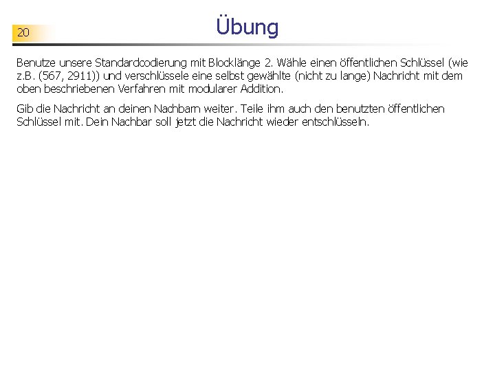 20 Übung Benutze unsere Standardcodierung mit Blocklänge 2. Wähle einen öffentlichen Schlüssel (wie z.